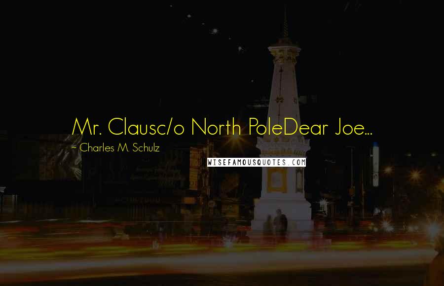 Charles M. Schulz Quotes: Mr. Clausc/o North PoleDear Joe...