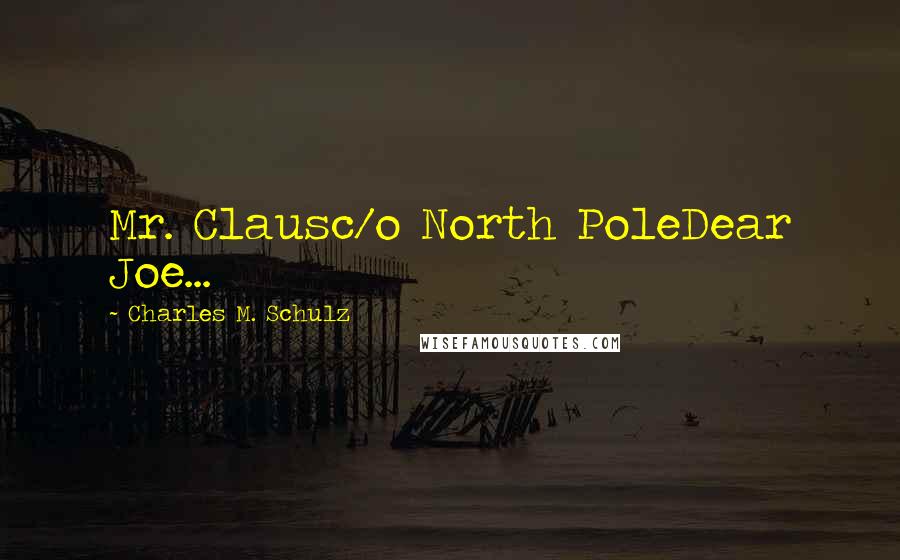 Charles M. Schulz Quotes: Mr. Clausc/o North PoleDear Joe...