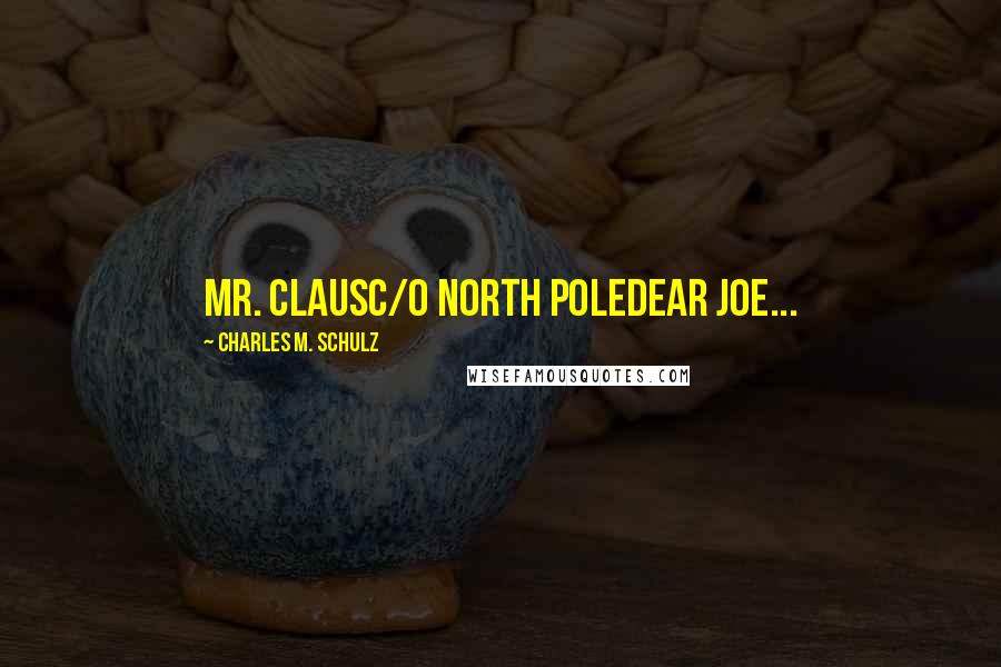 Charles M. Schulz Quotes: Mr. Clausc/o North PoleDear Joe...