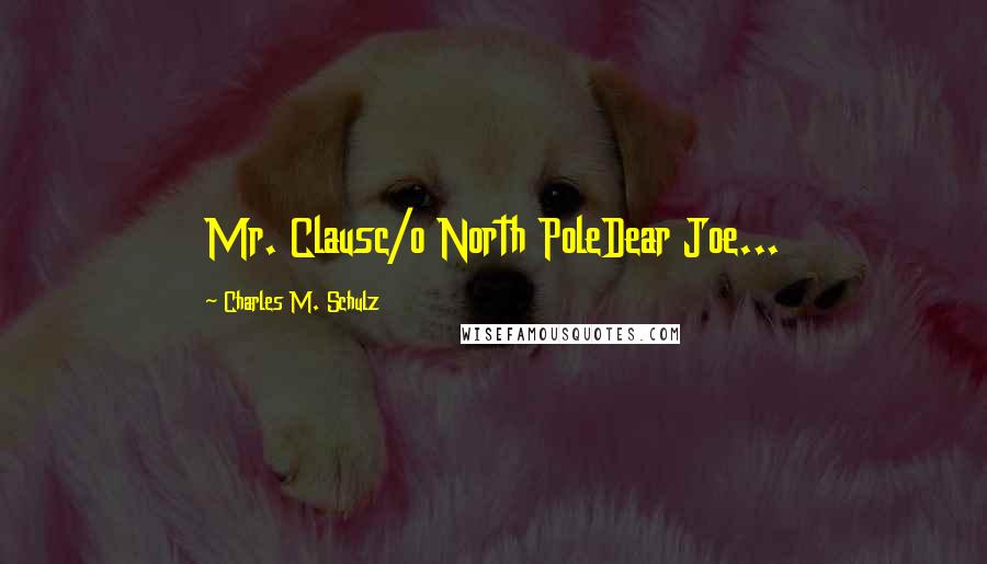 Charles M. Schulz Quotes: Mr. Clausc/o North PoleDear Joe...