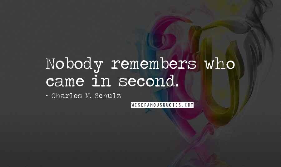 Charles M. Schulz Quotes: Nobody remembers who came in second.