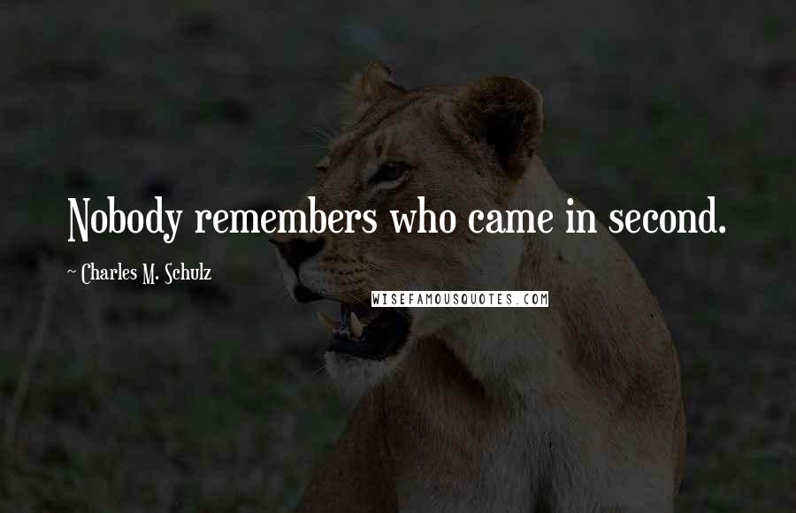 Charles M. Schulz Quotes: Nobody remembers who came in second.