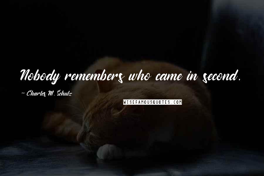 Charles M. Schulz Quotes: Nobody remembers who came in second.