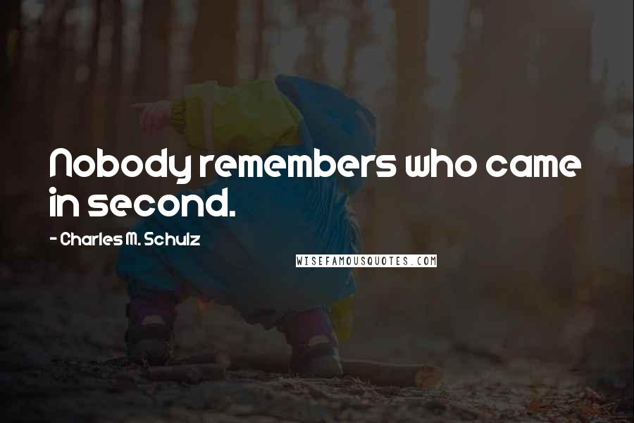 Charles M. Schulz Quotes: Nobody remembers who came in second.