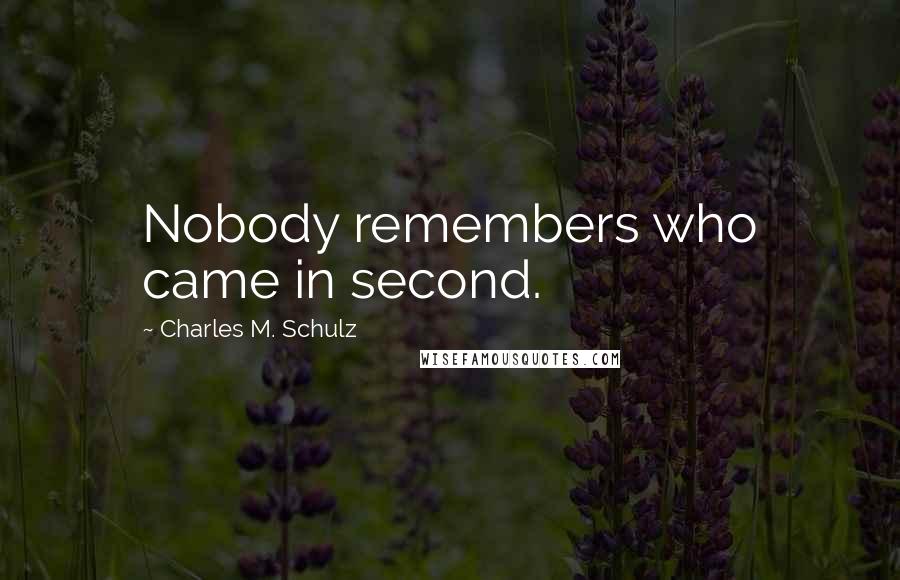 Charles M. Schulz Quotes: Nobody remembers who came in second.
