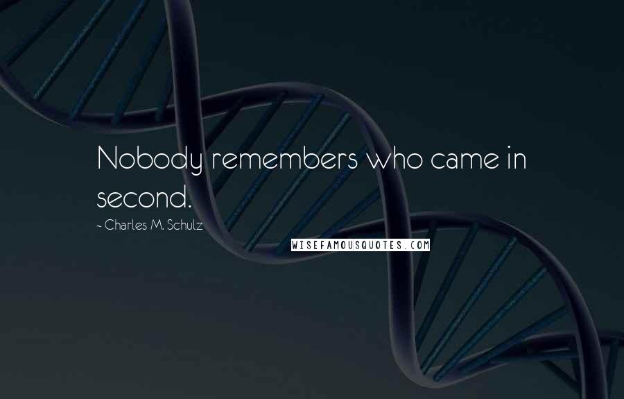 Charles M. Schulz Quotes: Nobody remembers who came in second.