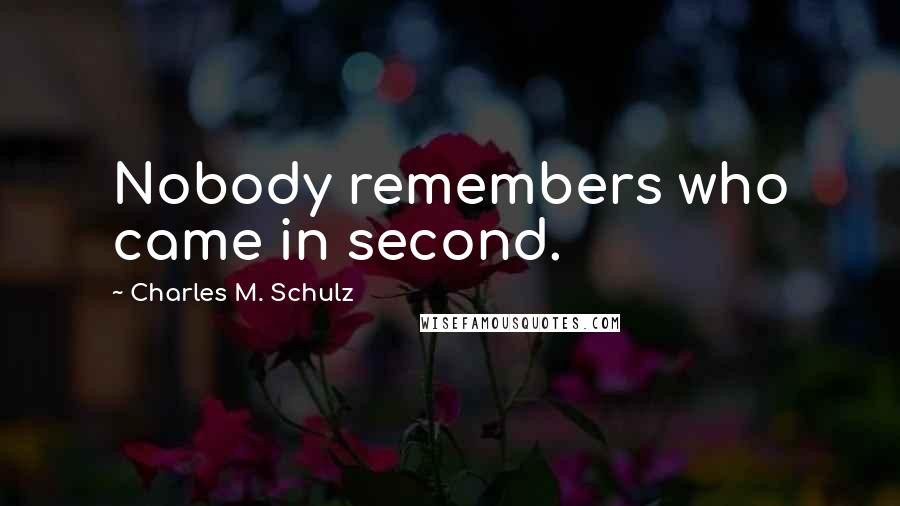 Charles M. Schulz Quotes: Nobody remembers who came in second.