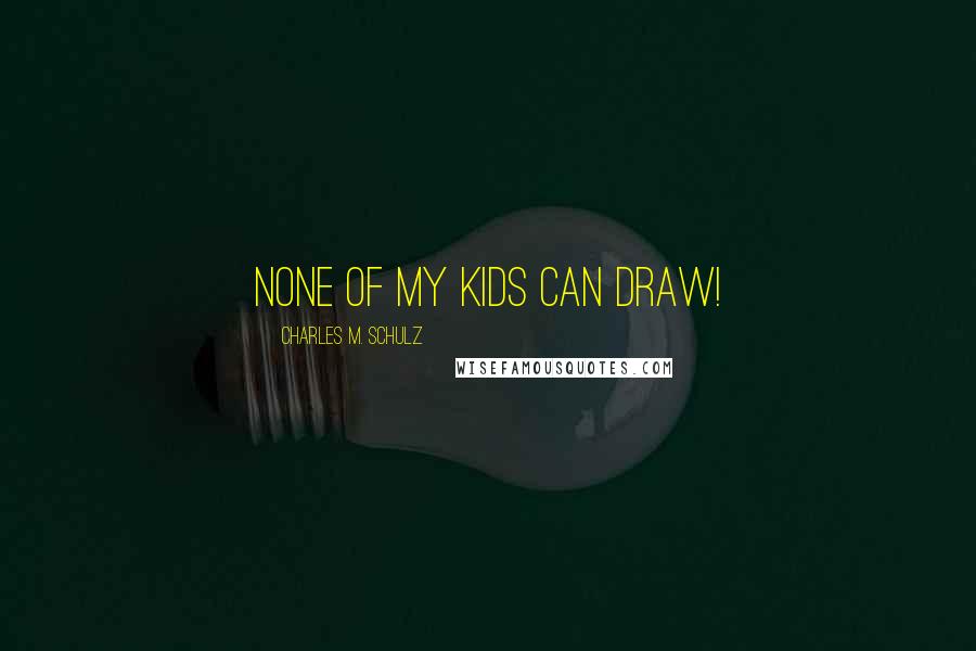 Charles M. Schulz Quotes: None of my kids can draw!