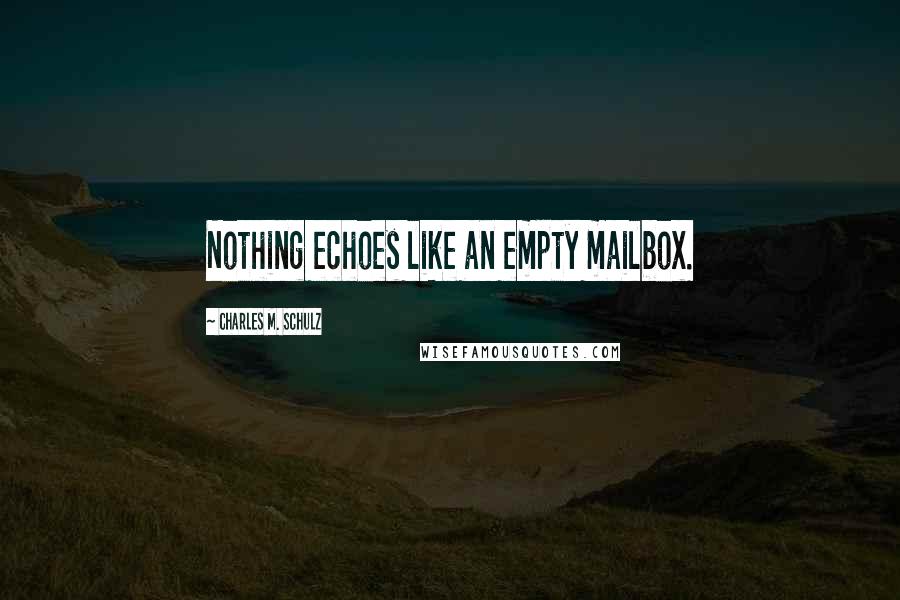 Charles M. Schulz Quotes: Nothing echoes like an empty mailbox.