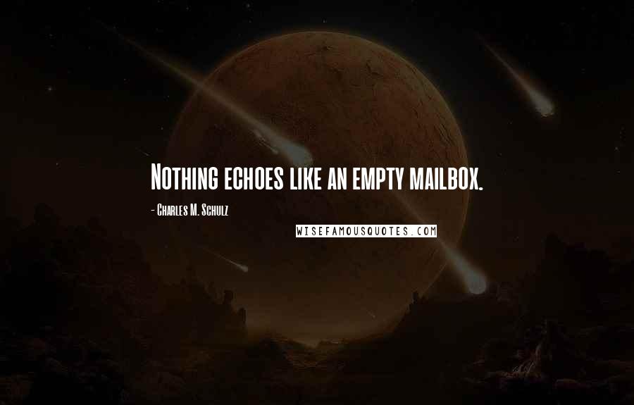 Charles M. Schulz Quotes: Nothing echoes like an empty mailbox.