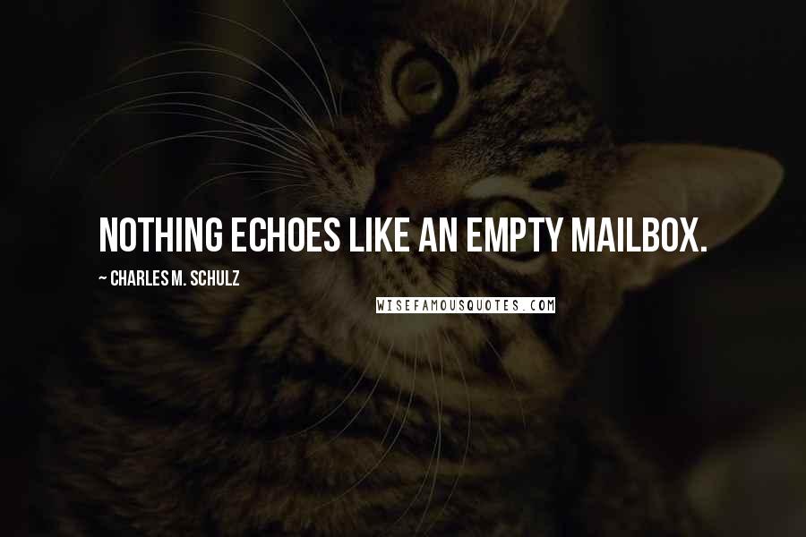 Charles M. Schulz Quotes: Nothing echoes like an empty mailbox.