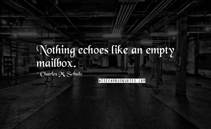 Charles M. Schulz Quotes: Nothing echoes like an empty mailbox.