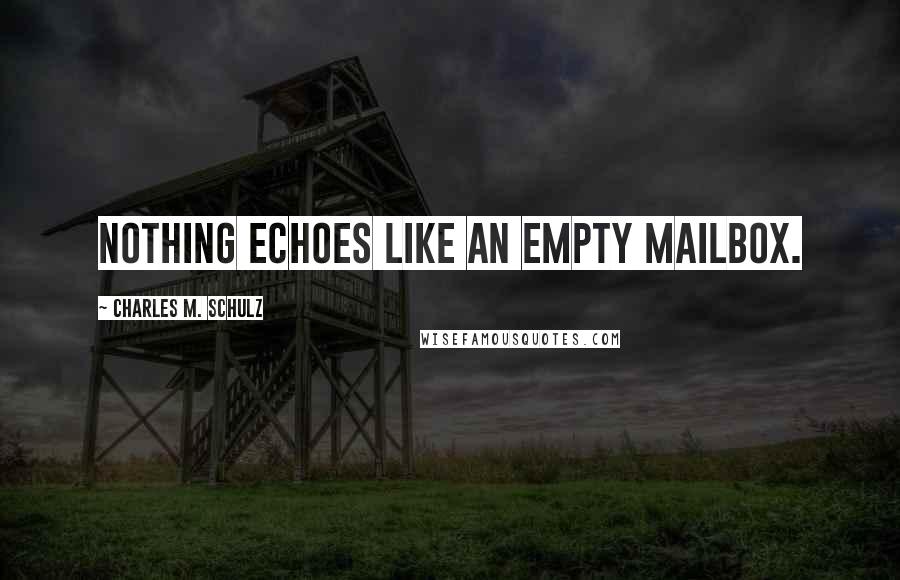 Charles M. Schulz Quotes: Nothing echoes like an empty mailbox.