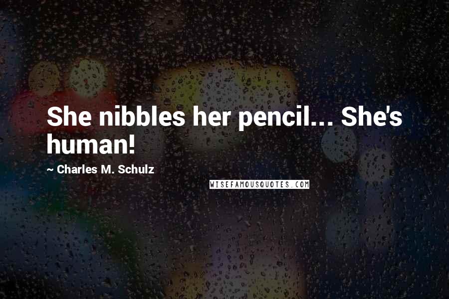 Charles M. Schulz Quotes: She nibbles her pencil... She's human!