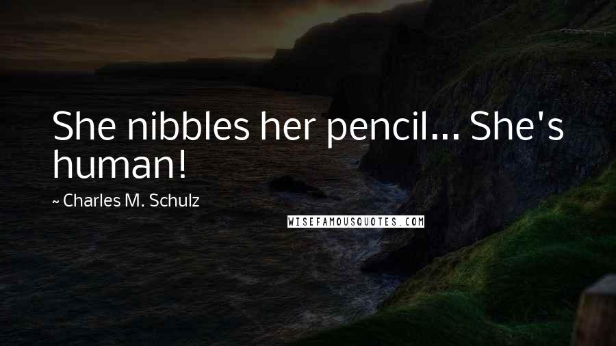 Charles M. Schulz Quotes: She nibbles her pencil... She's human!