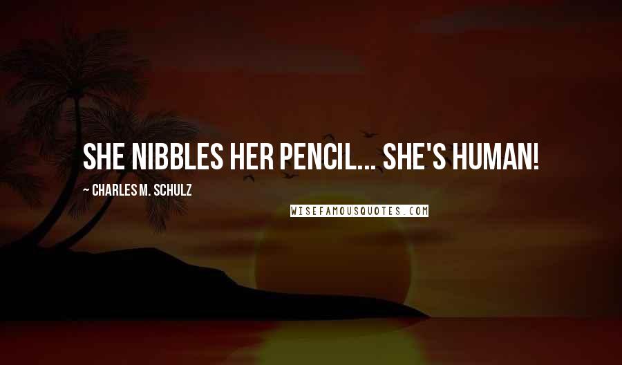 Charles M. Schulz Quotes: She nibbles her pencil... She's human!