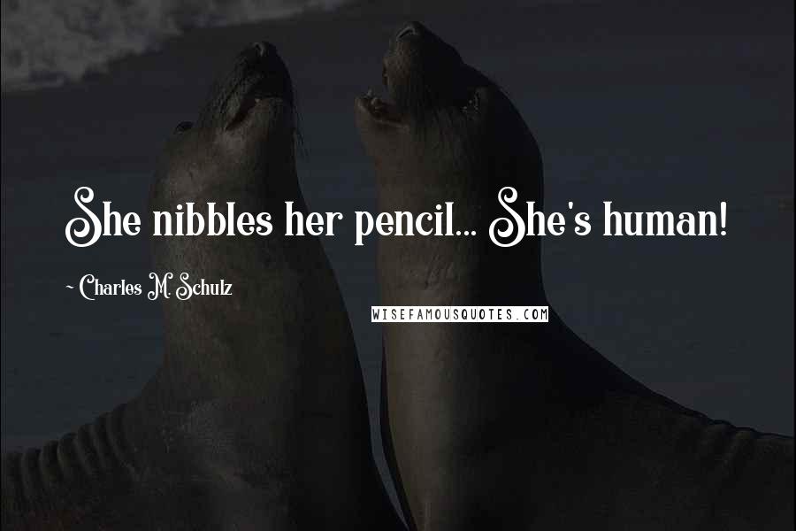 Charles M. Schulz Quotes: She nibbles her pencil... She's human!