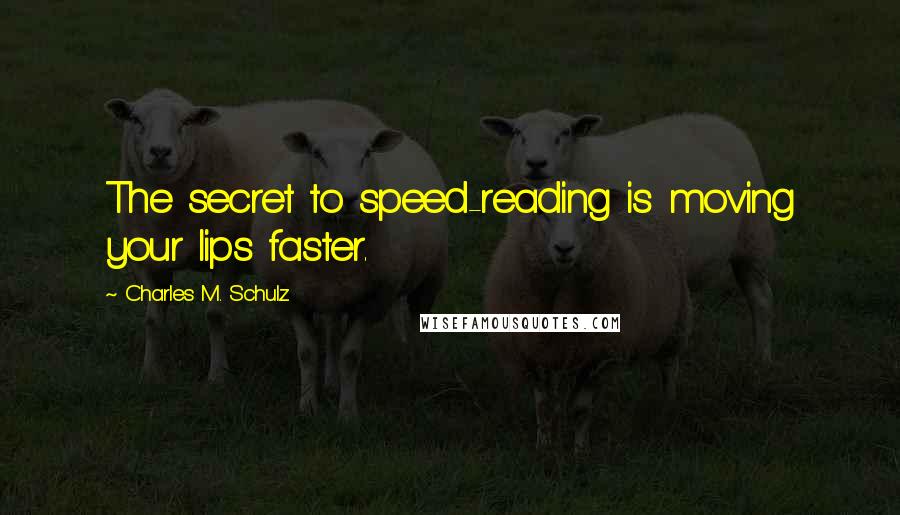Charles M. Schulz Quotes: The secret to speed-reading is moving your lips faster.