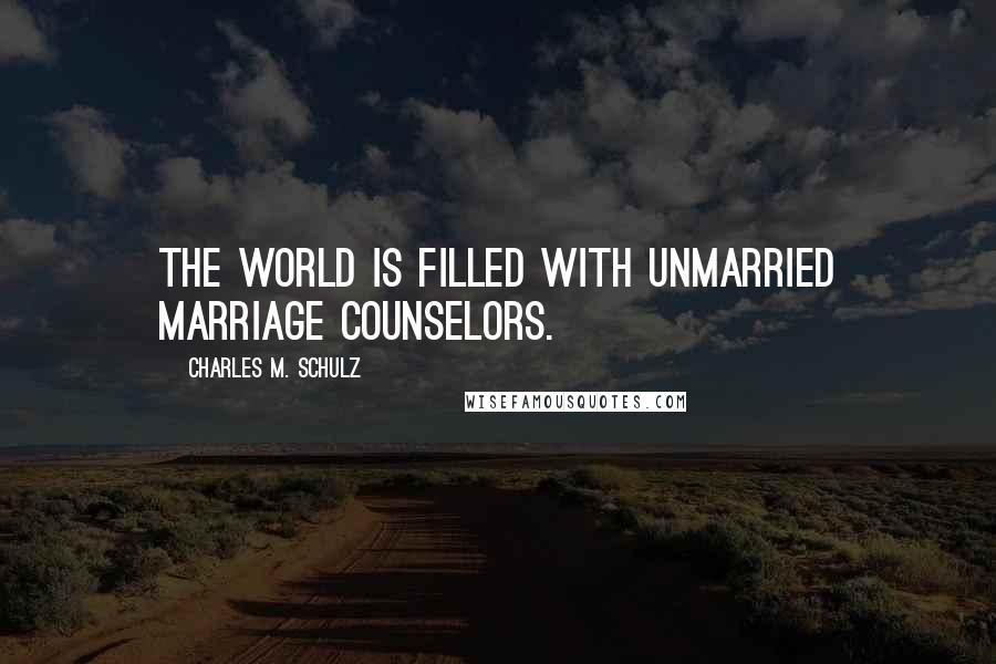 Charles M. Schulz Quotes: The world is filled with unmarried marriage counselors.