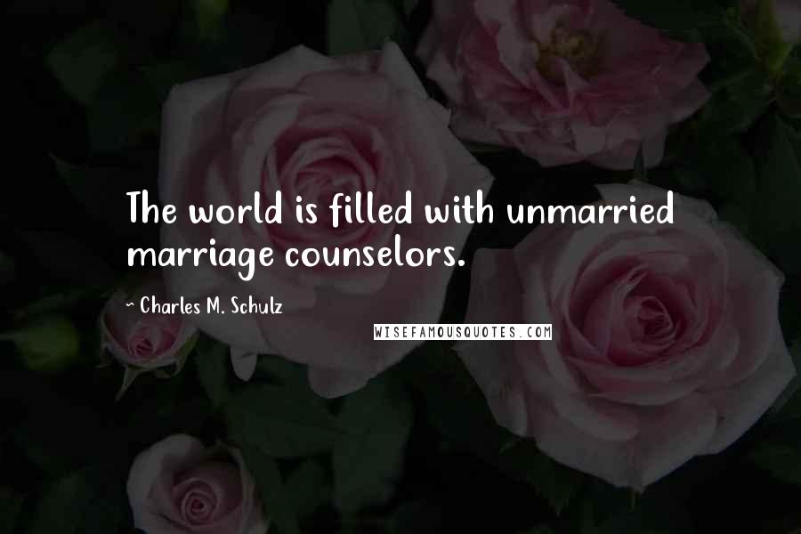 Charles M. Schulz Quotes: The world is filled with unmarried marriage counselors.