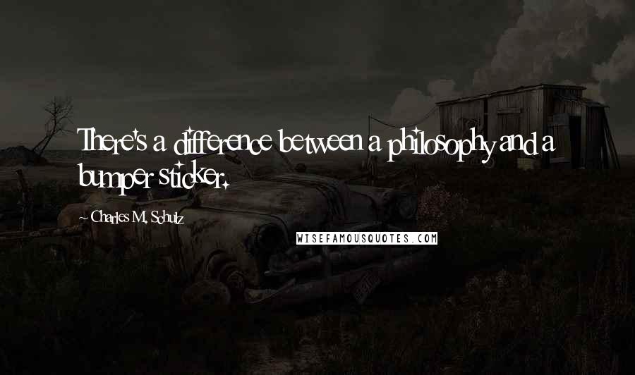 Charles M. Schulz Quotes: There's a difference between a philosophy and a bumper sticker.