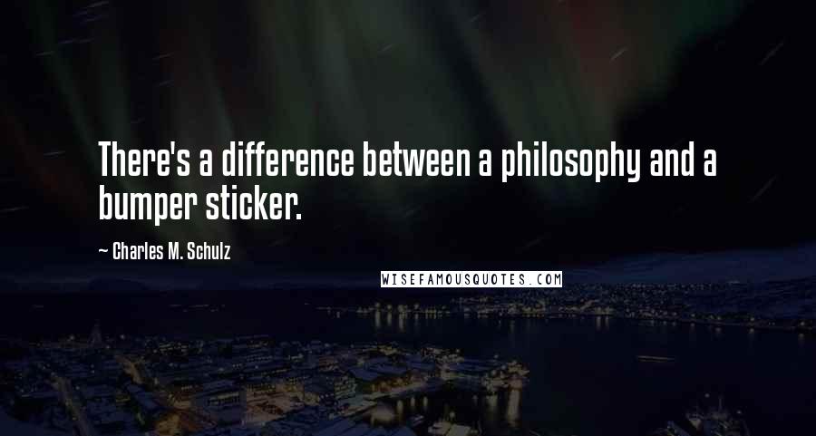 Charles M. Schulz Quotes: There's a difference between a philosophy and a bumper sticker.