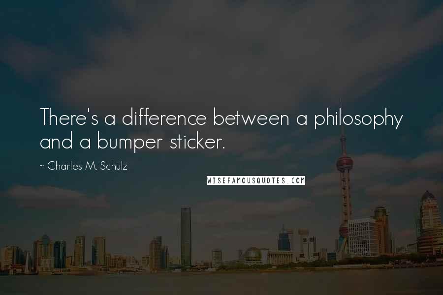 Charles M. Schulz Quotes: There's a difference between a philosophy and a bumper sticker.