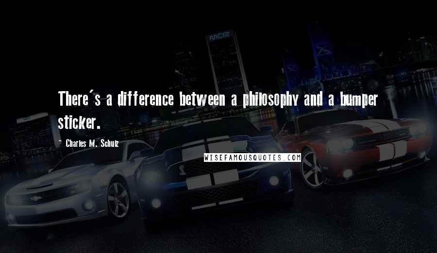 Charles M. Schulz Quotes: There's a difference between a philosophy and a bumper sticker.