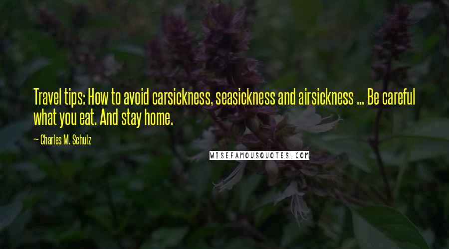 Charles M. Schulz Quotes: Travel tips: How to avoid carsickness, seasickness and airsickness ... Be careful what you eat. And stay home.