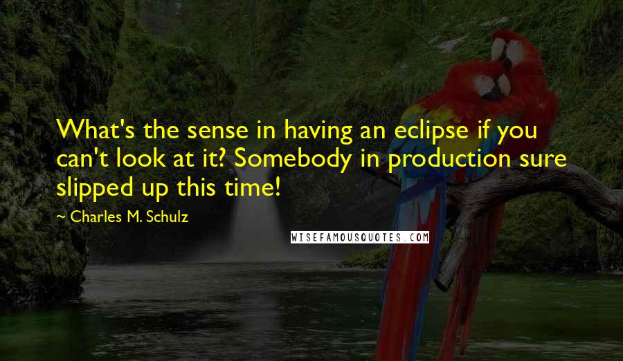 Charles M. Schulz Quotes: What's the sense in having an eclipse if you can't look at it? Somebody in production sure slipped up this time!