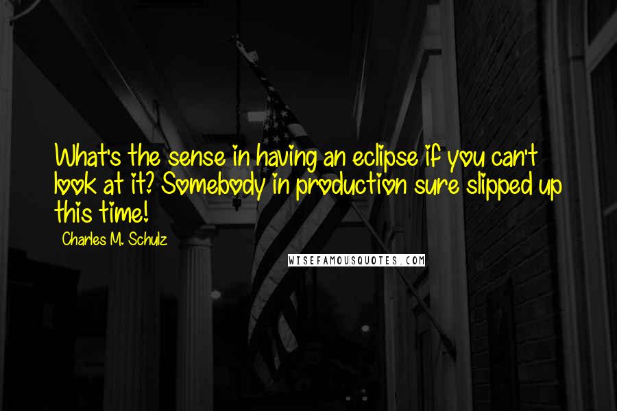 Charles M. Schulz Quotes: What's the sense in having an eclipse if you can't look at it? Somebody in production sure slipped up this time!