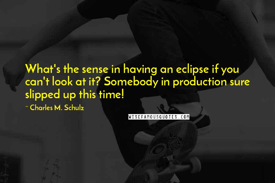 Charles M. Schulz Quotes: What's the sense in having an eclipse if you can't look at it? Somebody in production sure slipped up this time!