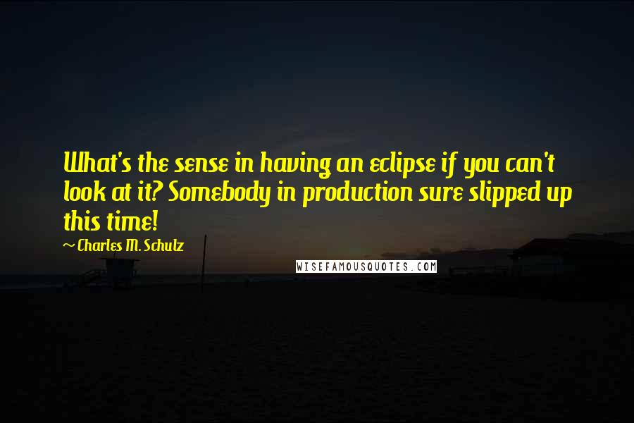 Charles M. Schulz Quotes: What's the sense in having an eclipse if you can't look at it? Somebody in production sure slipped up this time!