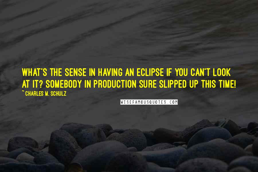 Charles M. Schulz Quotes: What's the sense in having an eclipse if you can't look at it? Somebody in production sure slipped up this time!