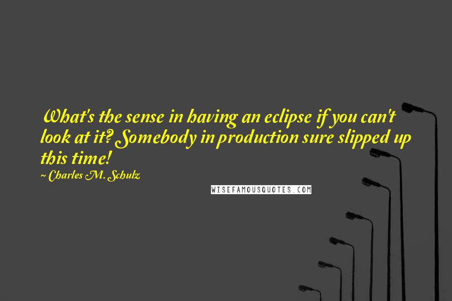 Charles M. Schulz Quotes: What's the sense in having an eclipse if you can't look at it? Somebody in production sure slipped up this time!