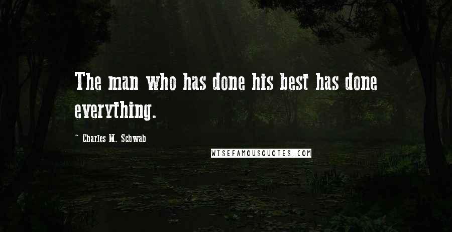 Charles M. Schwab Quotes: The man who has done his best has done everything.