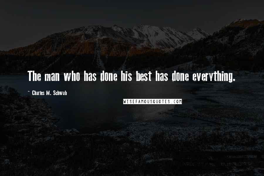 Charles M. Schwab Quotes: The man who has done his best has done everything.