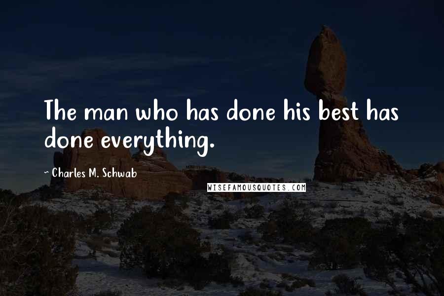 Charles M. Schwab Quotes: The man who has done his best has done everything.