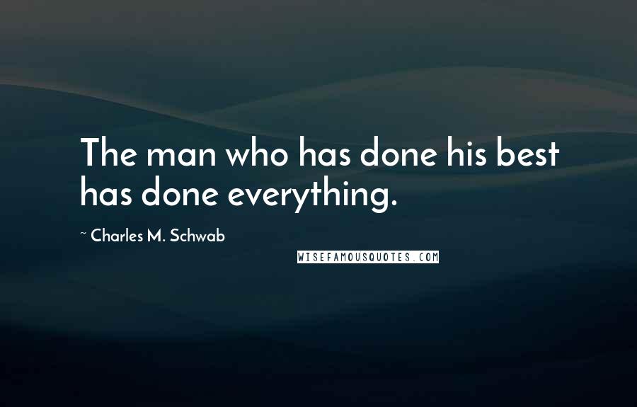 Charles M. Schwab Quotes: The man who has done his best has done everything.