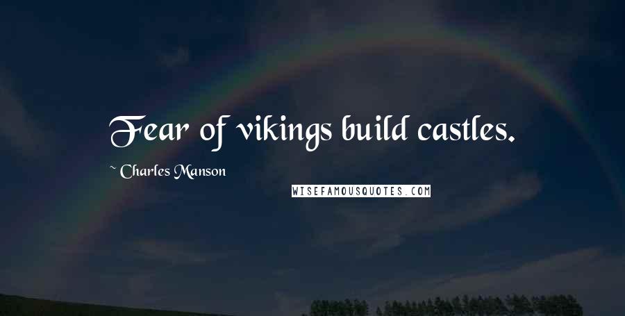 Charles Manson Quotes: Fear of vikings build castles.