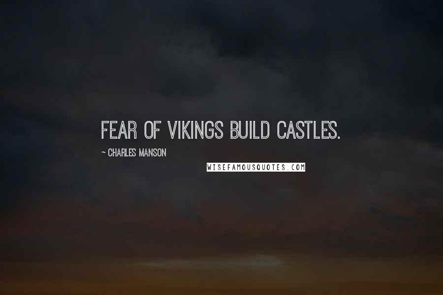 Charles Manson Quotes: Fear of vikings build castles.