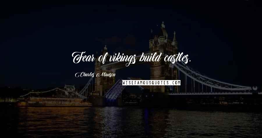 Charles Manson Quotes: Fear of vikings build castles.