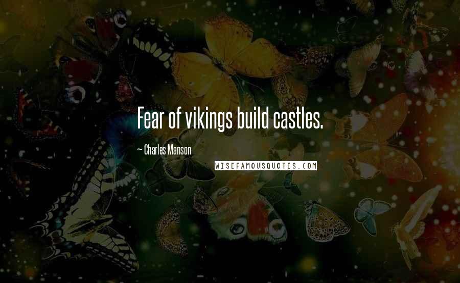 Charles Manson Quotes: Fear of vikings build castles.