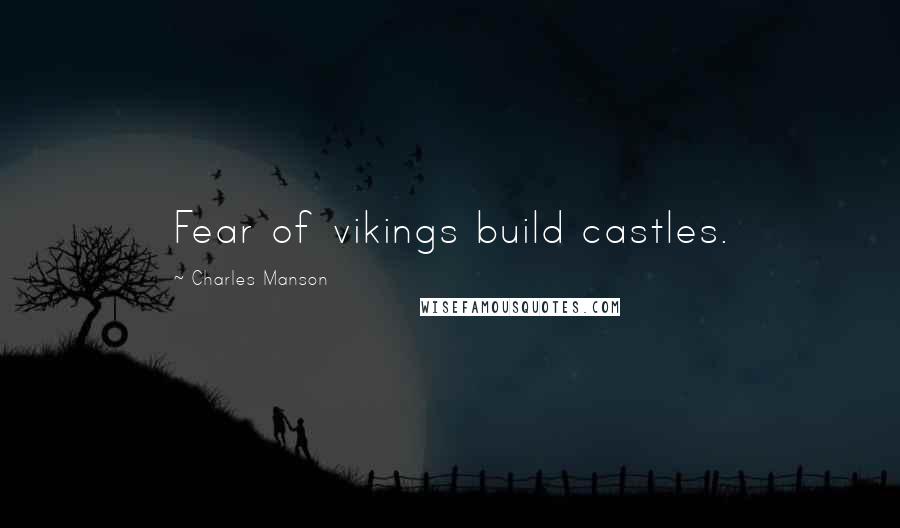 Charles Manson Quotes: Fear of vikings build castles.