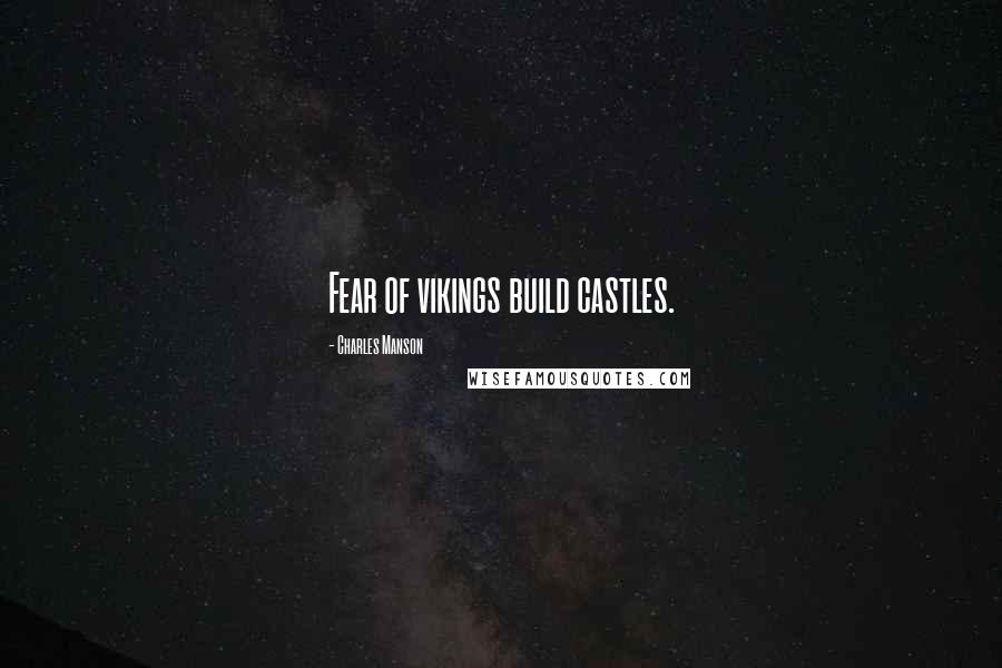 Charles Manson Quotes: Fear of vikings build castles.