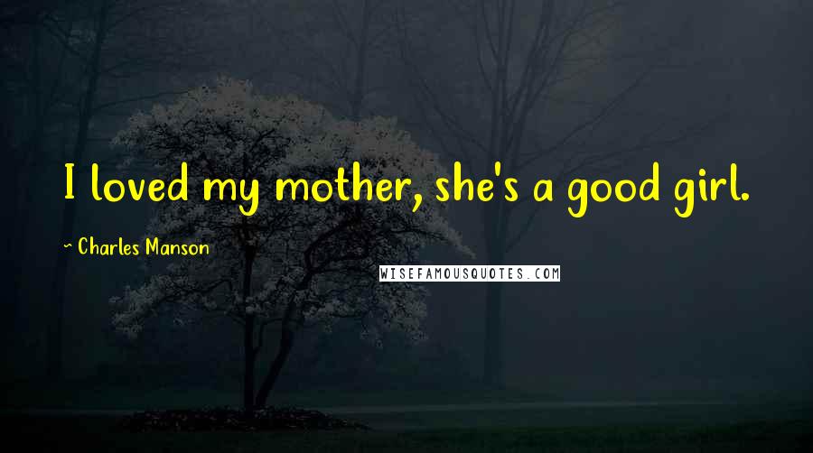 Charles Manson Quotes: I loved my mother, she's a good girl.