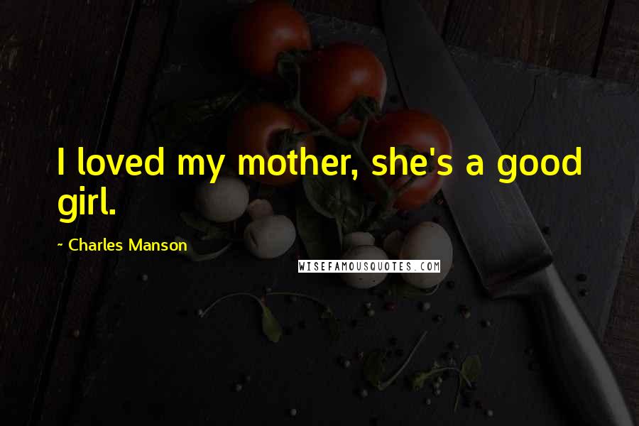 Charles Manson Quotes: I loved my mother, she's a good girl.