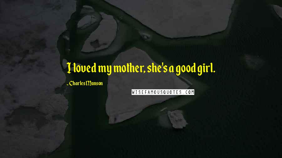 Charles Manson Quotes: I loved my mother, she's a good girl.