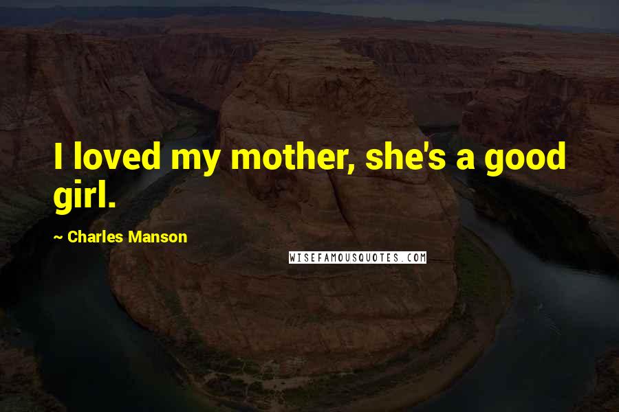 Charles Manson Quotes: I loved my mother, she's a good girl.