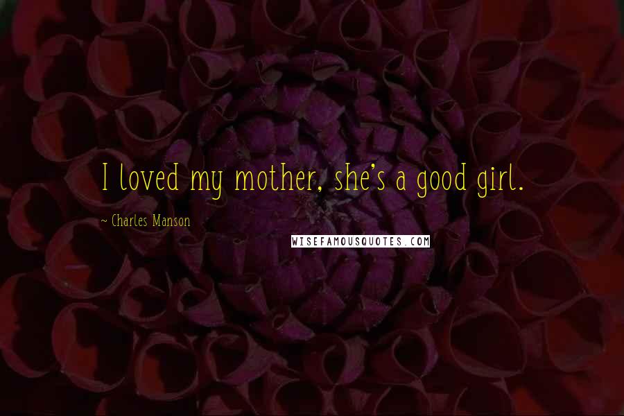 Charles Manson Quotes: I loved my mother, she's a good girl.